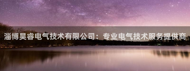 凯发k8手机是正品吗知乎：淄博昊睿电气技术有限公司