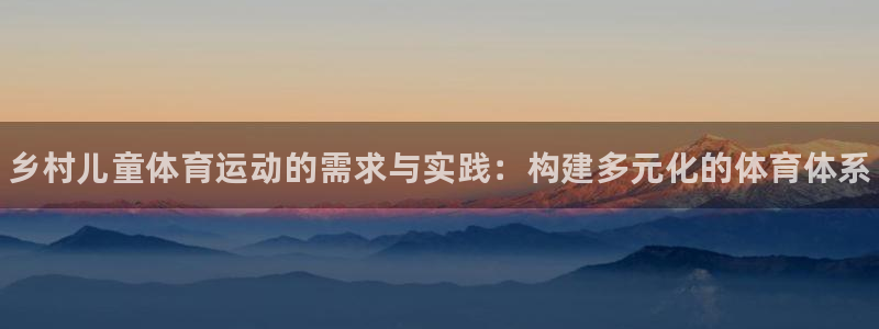 谈球吧：乡村儿童体育运动的需求与实践：构建多元化的体育体系